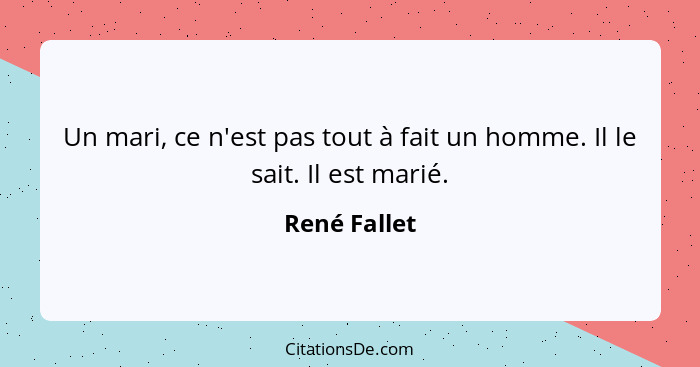 Un mari, ce n'est pas tout à fait un homme. Il le sait. Il est marié.... - René Fallet