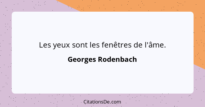 Les yeux sont les fenêtres de l'âme.... - Georges Rodenbach