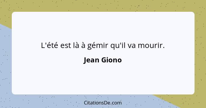 L'été est là à gémir qu'il va mourir.... - Jean Giono