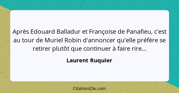 Après Edouard Balladur et Françoise de Panafieu, c'est au tour de Muriel Robin d'annoncer qu'elle préfère se retirer plutôt que cont... - Laurent Ruquier