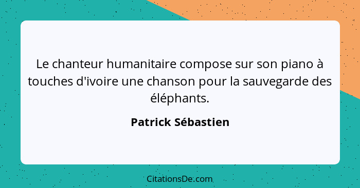 Le chanteur humanitaire compose sur son piano à touches d'ivoire une chanson pour la sauvegarde des éléphants.... - Patrick Sébastien