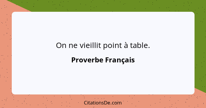 On ne vieillit point à table.... - Proverbe Français