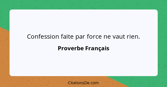 Confession faite par force ne vaut rien.... - Proverbe Français