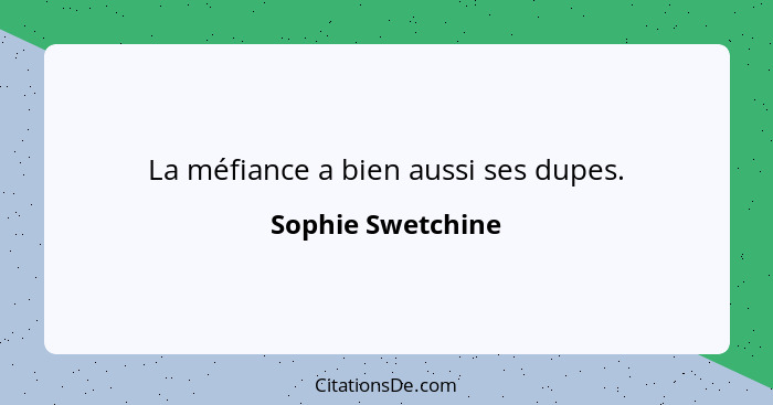 La méfiance a bien aussi ses dupes.... - Sophie Swetchine