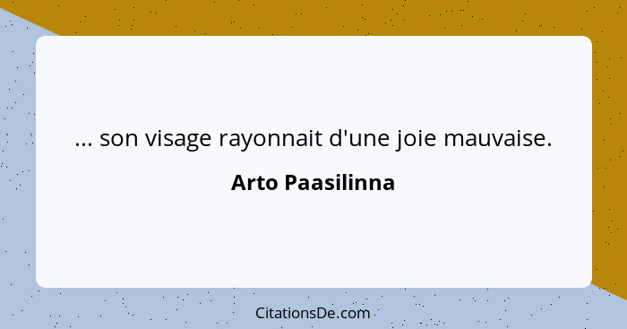 ... son visage rayonnait d'une joie mauvaise.... - Arto Paasilinna