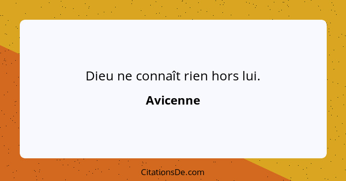 Dieu ne connaît rien hors lui.... - Avicenne