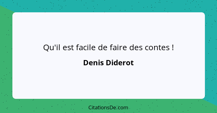 Qu'il est facile de faire des contes !... - Denis Diderot