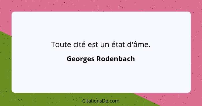 Toute cité est un état d'âme.... - Georges Rodenbach