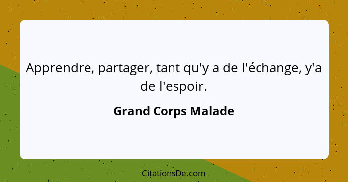 Apprendre, partager, tant qu'y a de l'échange, y'a de l'espoir.... - Grand Corps Malade