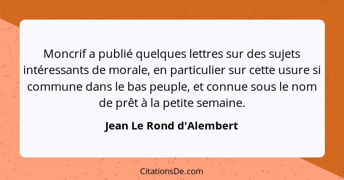 Moncrif a publié quelques lettres sur des sujets intéressants de morale, en particulier sur cette usure si commune dans... - Jean Le Rond d'Alembert