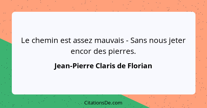 Le chemin est assez mauvais - Sans nous jeter encor des pierres.... - Jean-Pierre Claris de Florian