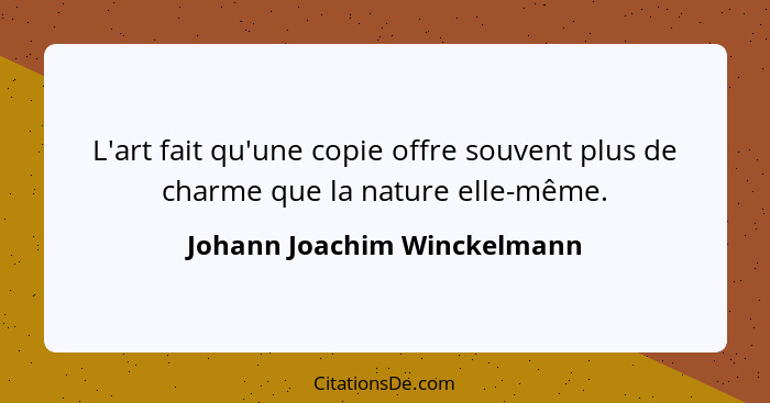 L'art fait qu'une copie offre souvent plus de charme que la nature elle-même.... - Johann Joachim Winckelmann