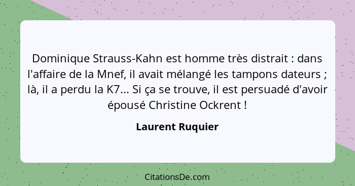 Dominique Strauss-Kahn est homme très distrait : dans l'affaire de la Mnef, il avait mélangé les tampons dateurs ; là, il... - Laurent Ruquier