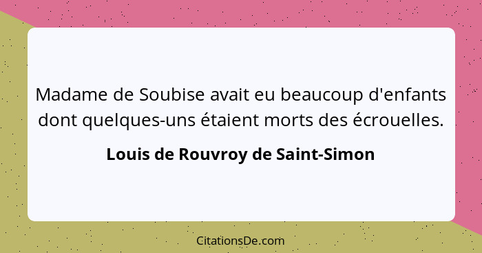 Madame de Soubise avait eu beaucoup d'enfants dont quelques-uns étaient morts des écrouelles.... - Louis de Rouvroy de Saint-Simon