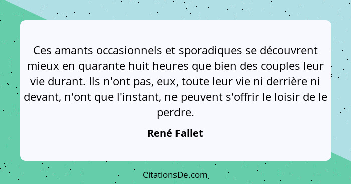 Ces amants occasionnels et sporadiques se découvrent mieux en quarante huit heures que bien des couples leur vie durant. Ils n'ont pas,... - René Fallet