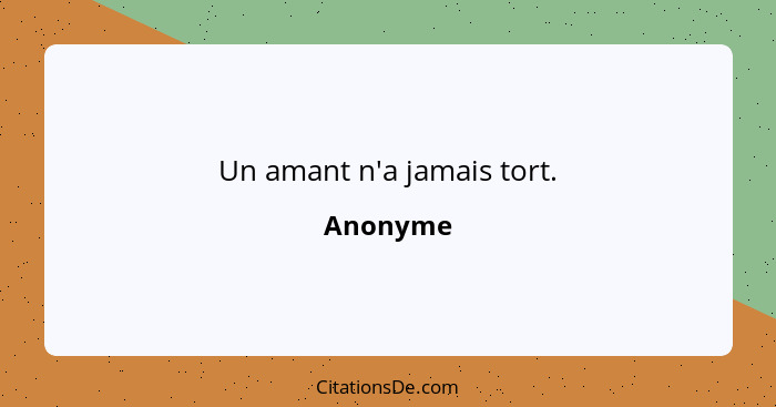 Un amant n'a jamais tort.... - Anonyme