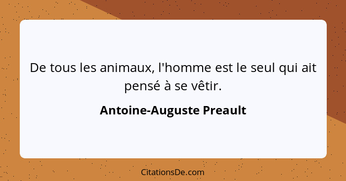 De tous les animaux, l'homme est le seul qui ait pensé à se vêtir.... - Antoine-Auguste Preault