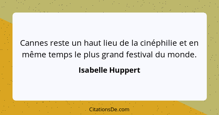 Cannes reste un haut lieu de la cinéphilie et en même temps le plus grand festival du monde.... - Isabelle Huppert