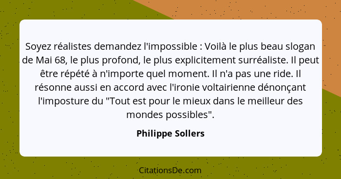 Soyez réalistes demandez l'impossible : Voilà le plus beau slogan de Mai 68, le plus profond, le plus explicitement surréalist... - Philippe Sollers