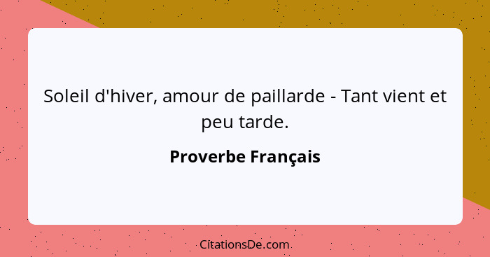 Soleil d'hiver, amour de paillarde - Tant vient et peu tarde.... - Proverbe Français