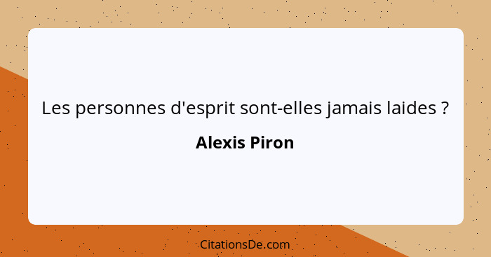 Les personnes d'esprit sont-elles jamais laides ?... - Alexis Piron