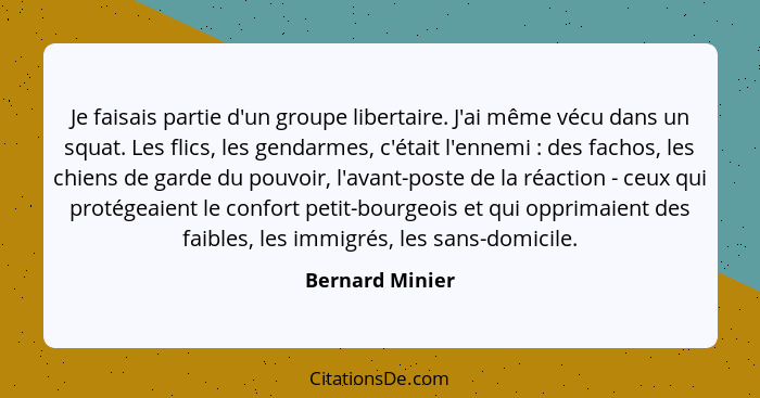 Je faisais partie d'un groupe libertaire. J'ai même vécu dans un squat. Les flics, les gendarmes, c'était l'ennemi : des fachos,... - Bernard Minier