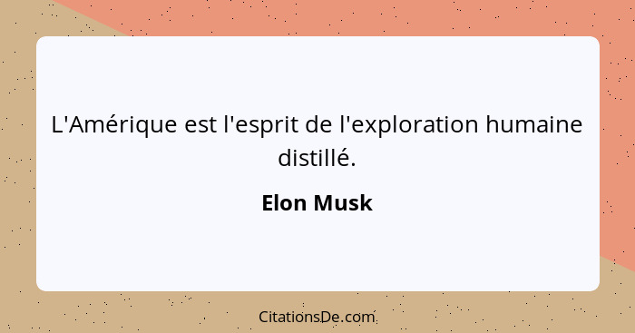 L'Amérique est l'esprit de l'exploration humaine distillé.... - Elon Musk