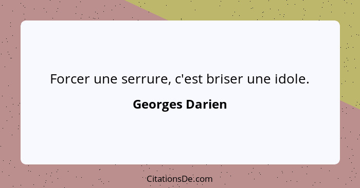 Forcer une serrure, c'est briser une idole.... - Georges Darien