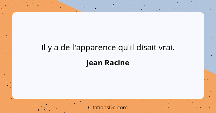 Il y a de l'apparence qu'il disait vrai.... - Jean Racine