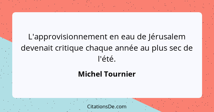 L'approvisionnement en eau de Jérusalem devenait critique chaque année au plus sec de l'été.... - Michel Tournier