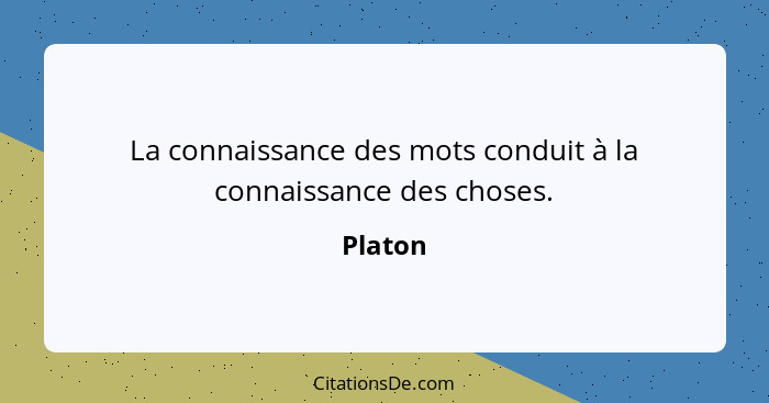 La connaissance des mots conduit à la connaissance des choses.... - Platon