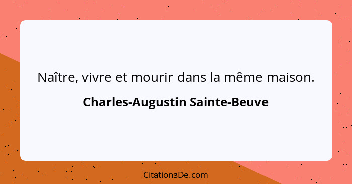 Naître, vivre et mourir dans la même maison.... - Charles-Augustin Sainte-Beuve