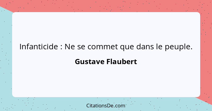 Infanticide : Ne se commet que dans le peuple.... - Gustave Flaubert