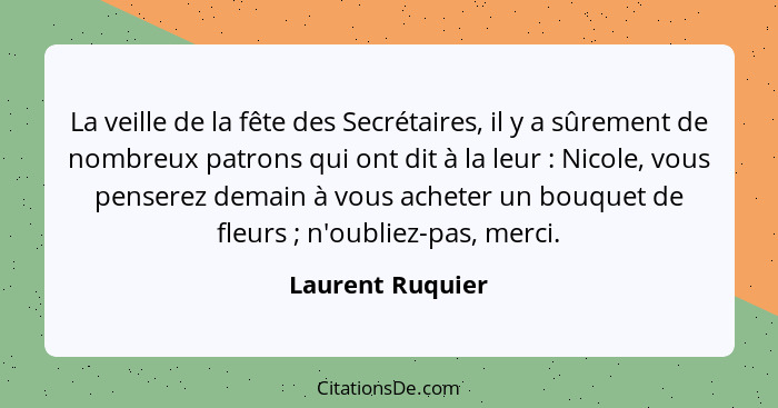 La veille de la fête des Secrétaires, il y a sûrement de nombreux patrons qui ont dit à la leur : Nicole, vous penserez demain... - Laurent Ruquier