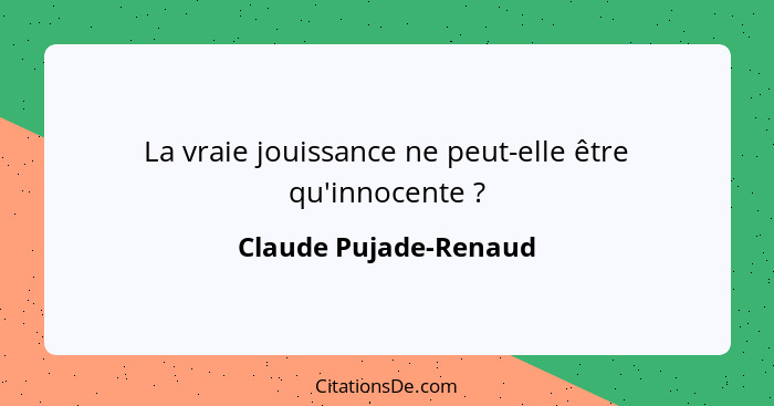 La vraie jouissance ne peut-elle être qu'innocente ?... - Claude Pujade-Renaud