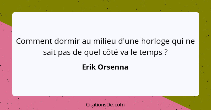 Comment dormir au milieu d'une horloge qui ne sait pas de quel côté va le temps ?... - Erik Orsenna