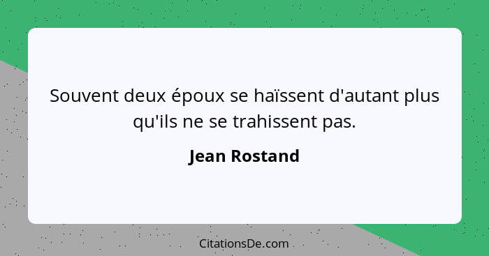 Souvent deux époux se haïssent d'autant plus qu'ils ne se trahissent pas.... - Jean Rostand