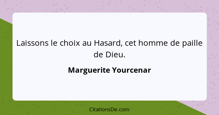 Laissons le choix au Hasard, cet homme de paille de Dieu.... - Marguerite Yourcenar