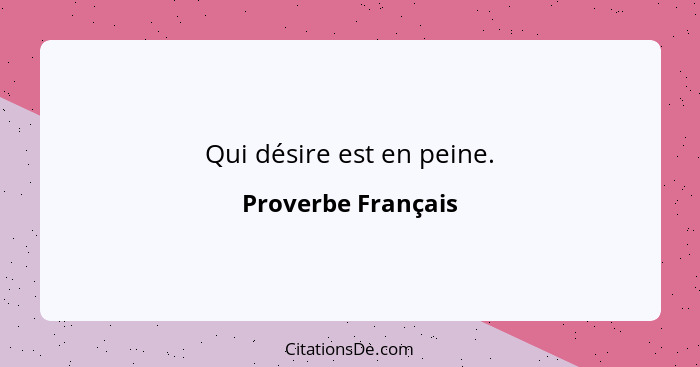 Qui désire est en peine.... - Proverbe Français