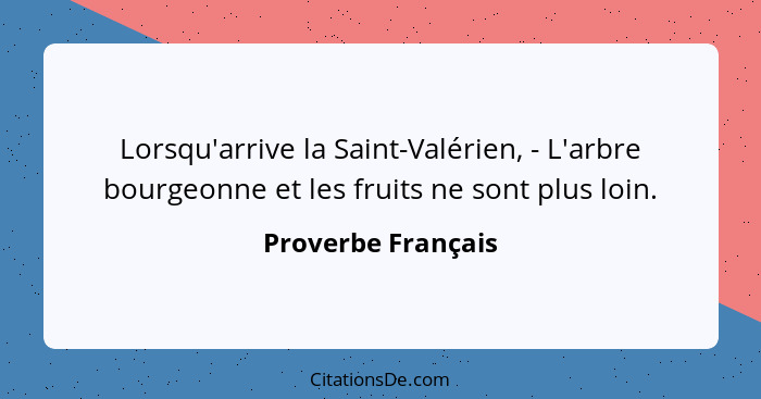 Lorsqu'arrive la Saint-Valérien, - L'arbre bourgeonne et les fruits ne sont plus loin.... - Proverbe Français