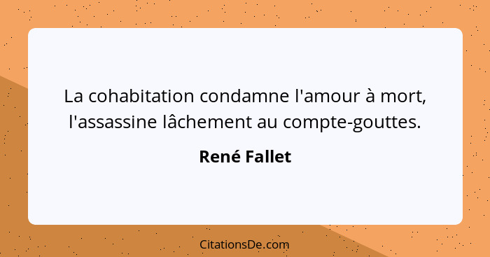 La cohabitation condamne l'amour à mort, l'assassine lâchement au compte-gouttes.... - René Fallet