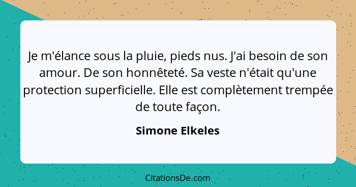 Je m'élance sous la pluie, pieds nus. J'ai besoin de son amour. De son honnêteté. Sa veste n'était qu'une protection superficielle. E... - Simone Elkeles