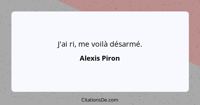 J'ai ri, me voilà désarmé.... - Alexis Piron