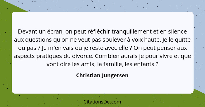 Devant un écran, on peut réfléchir tranquillement et en silence aux questions qu'on ne veut pas soulever à voix haute. Je le qui... - Christian Jungersen