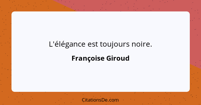 L'élégance est toujours noire.... - Françoise Giroud