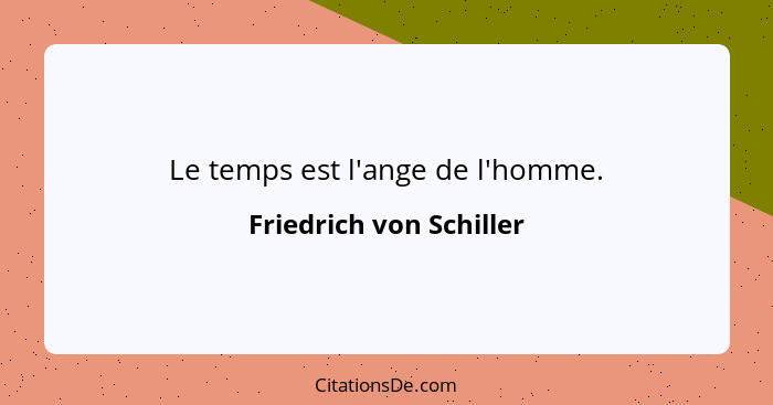 Le temps est l'ange de l'homme.... - Friedrich von Schiller