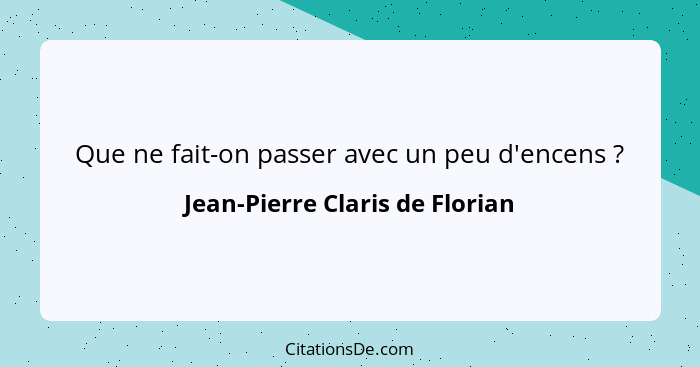 Que ne fait-on passer avec un peu d'encens ?... - Jean-Pierre Claris de Florian