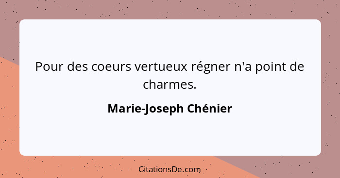 Pour des coeurs vertueux régner n'a point de charmes.... - Marie-Joseph Chénier