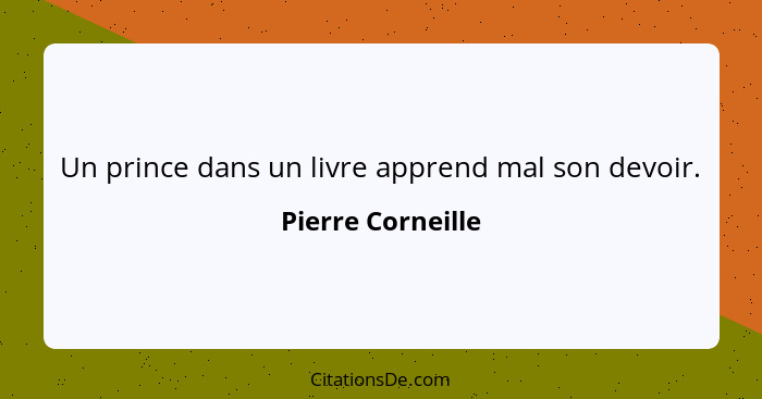 Un prince dans un livre apprend mal son devoir.... - Pierre Corneille