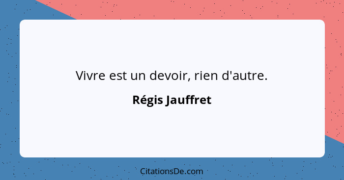 Vivre est un devoir, rien d'autre.... - Régis Jauffret